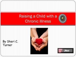 Raising a Child with a
                 Chronic Illness



By Sheri C.
Turner
 
