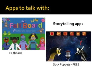 Storytelling apps

Feltboard

Sock Puppets - FREE

 