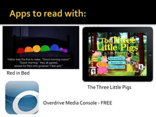 Red in Bed
The Three Little Pigs
Overdrive Media Console - FREE

 