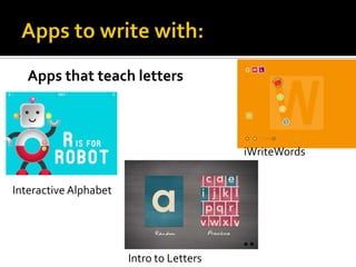 Apps that teach letters

iWriteWords
Interactive Alphabet

Intro to Letters

 