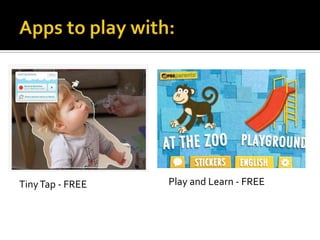 Tiny Tap - FREE

Play and Learn - FREE

 