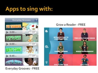 Apps to sing with:
Grow a Reader - FREE

Everyday Grooves - FREE

 