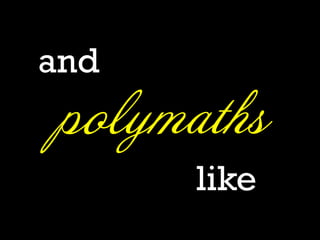 and

polymaths
like
Johann
Goethe

 