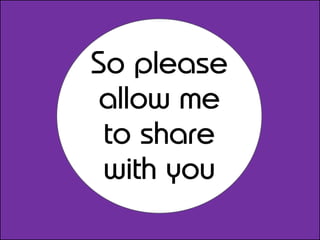 So please
allow me
to share
with you

 