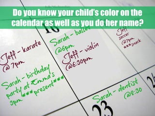 Do you know your child’s color on the
calendar as well as you do her name?

 