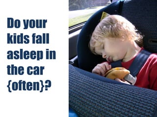 Do your
kids fall
asleep in
the car
{often}?

 