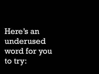 Here’s an
underused
word for you
to try:

 