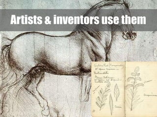Artists & inventors use them

 