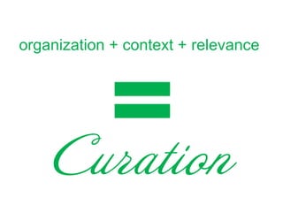 organization + context + relevance

Curation

 
