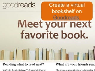 Create a virtual
bookshelf on
Goodreads.

 