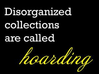 Disorganized
collections
are called

hoarding

Johann
Goethe

 
