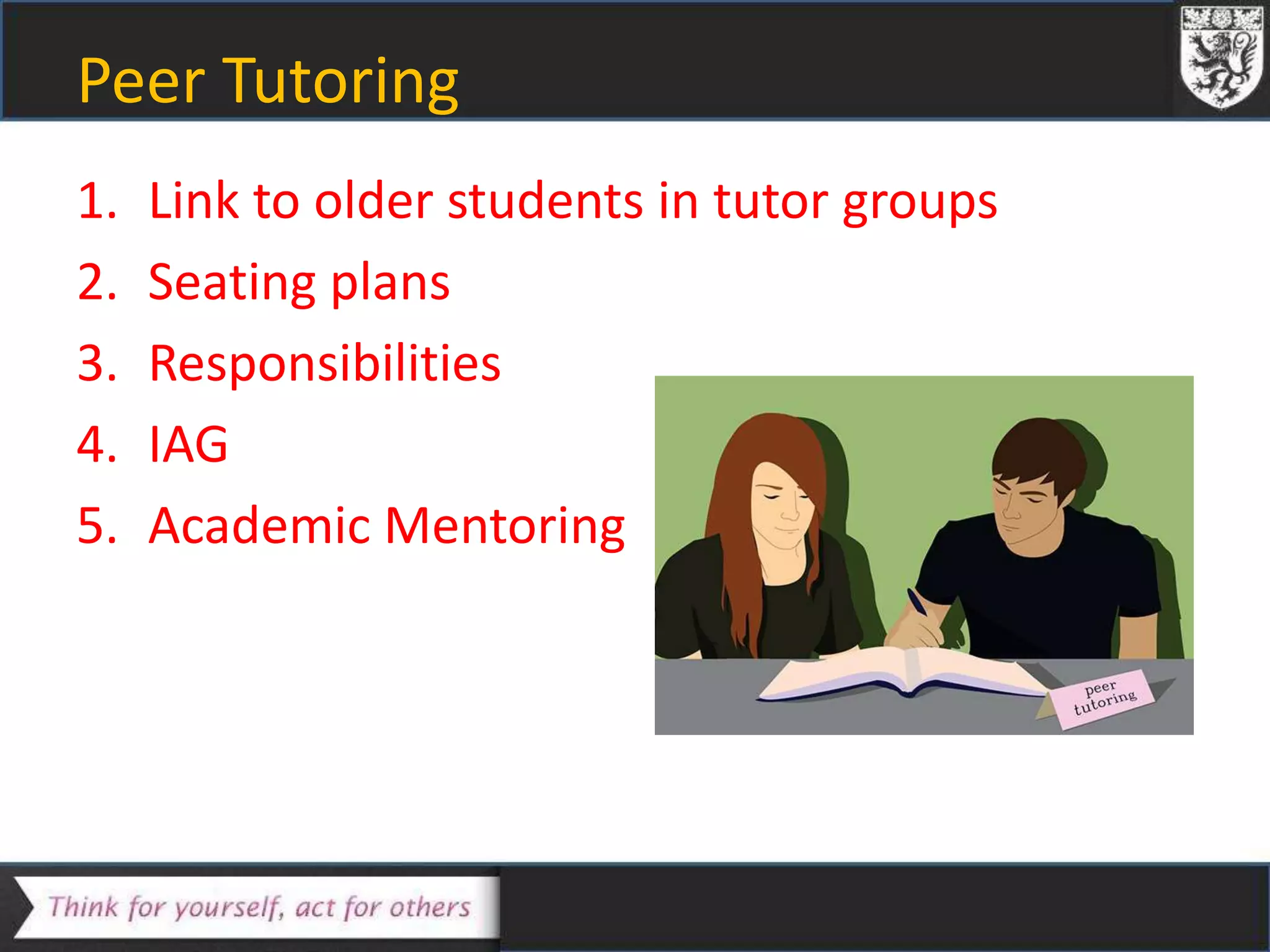 Peer Tutoring
1. Link to older students in tutor groups
2. Seating plans
3. Responsibilities
4. IAG
5. Academic Mentoring
 