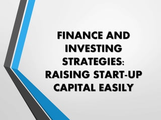 FINANCE AND
INVESTING
STRATEGIES:
RAISING START-UP
CAPITAL EASILY
 