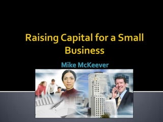 Raising Capital for a Small Business Mike McKeever 