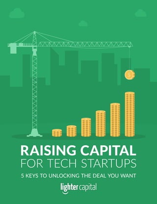 Raising Capital for Tech Startups - 5 Keys to Unlocking the Deal You Want.  Lighter Capital