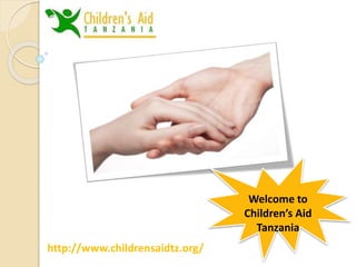 http://www.childrensaidtz.org/
Welcome to
Children’s Aid
Tanzania
 