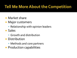 Tell Me More About the CompetitionMarket shareMajor customersRelationship with opinion leadersSalesGrowth and distributionDistributionMethods and core partnersProduction capabilities
