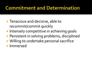 Commitment and DeterminationTenacious and decisive, able to recommit/commit quicklyIntensely competitive in achieving goalsPersistent in solving problems, disciplinedWilling to undertake personal sacrificeImmersed 