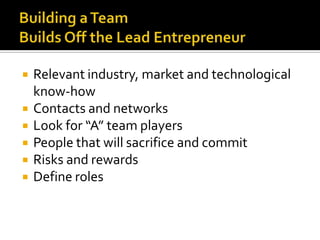 Building a TeamBuilds Off the Lead EntrepreneurRelevant industry, market and technological know-howContacts and networksLook for “A” team playersPeople that will sacrifice and commitRisks and rewardsDefine roles