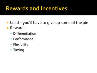Rewards and IncentivesLead – you’ll have to give up some of the pieRewardsDifferentiationPerformanceFlexibilityTiming