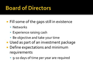 Board of DirectorsFill some of the gaps still in existenceNetworksExperience raising cashBe objective and take your timeUsed as part of an investment packageDefine expectations and minimum requirements9-10 days of time per year are required