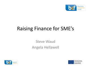 Raising Finance for SME’s Steve Waud Angela Hellawell 