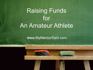 Raising Funds
for
An Amateur Athlete
www.MyMentorSaid.com
 