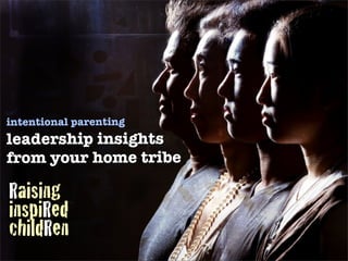 intentional parenting
leadership insights
from your home tribe

Raising
inspiRed
childRen
 