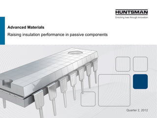 Advanced Materials
Raising insulation performance in passive components
Quarter 2, 2013
 