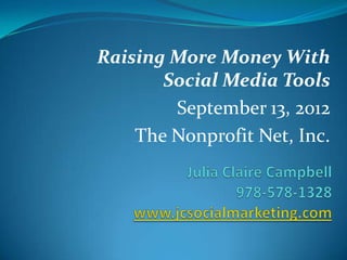 Raising More Money With
       Social Media Tools
        September 13, 2012
    The Nonprofit Net, Inc.
 
