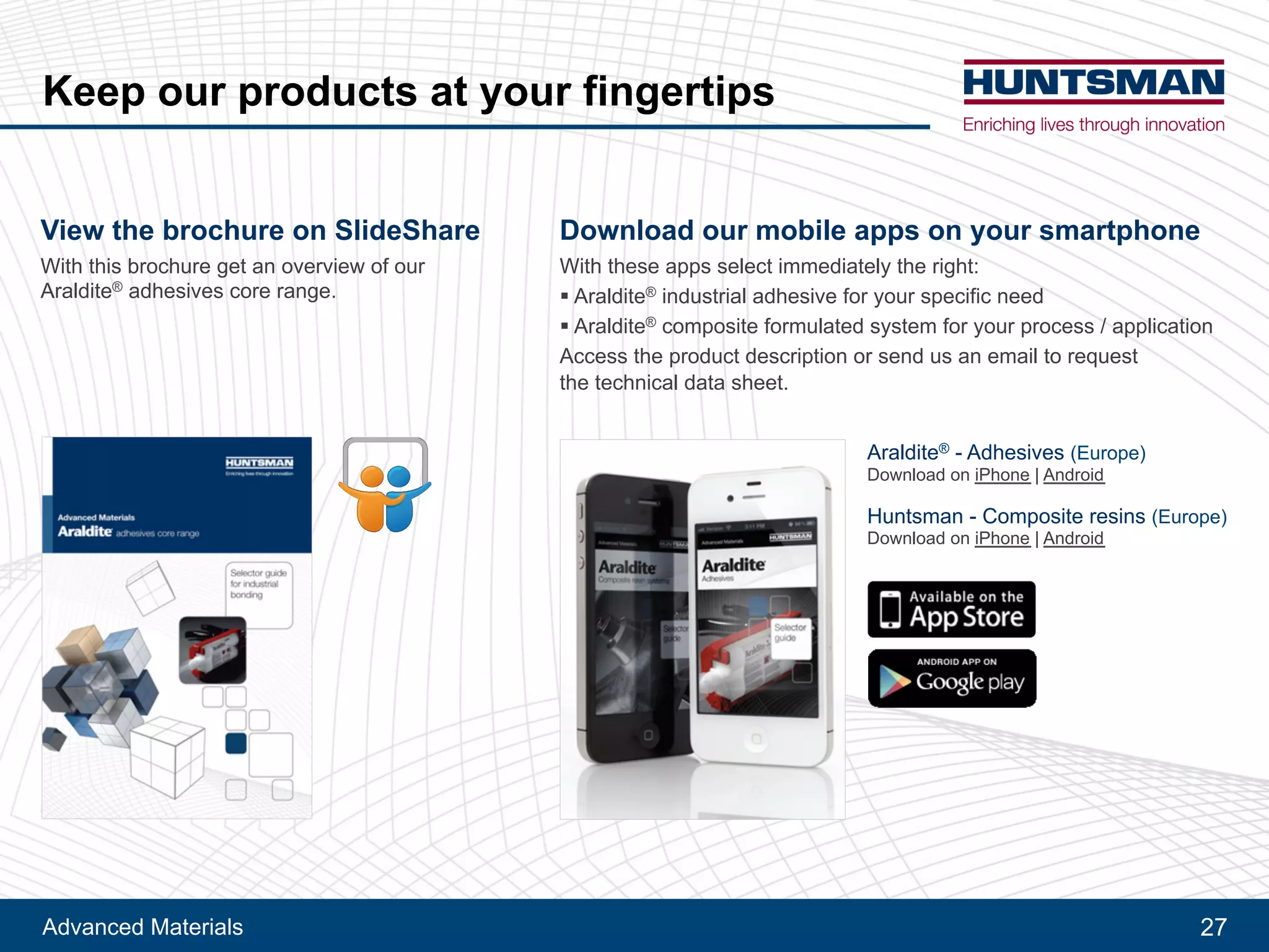 Advanced Materials 27
Roofs, doors, floors
and semi-structural bonding
1
Outer / inner
door
2
Window
3
Floor coverings
4
HVAC
5
Air dam
< Table of content CFRP bonding >Araldite® adhesives > For railway > For automotive >
 