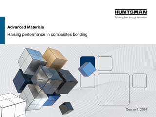 Advanced Materials
Raising performance in composites bonding
Quarter 1, 2015
 