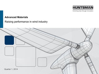 Advanced Materials

Raising performance in wind industry

Quarter 1, 2014

 