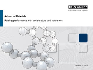 Advanced Materials
Raising performance with accelerators and hardeners
Quarter 1, 2017
 