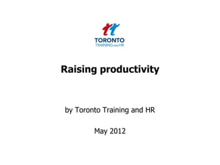 Raising productivity



by Toronto Training and HR

        May 2012
 