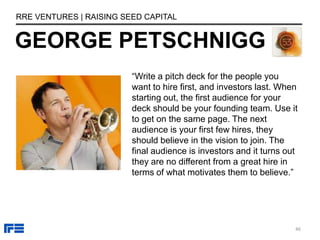 BUILD PITCH DECK
RRE VENTURES | RAISING SEED CAPITAL
46
 