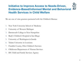 Initiative to Improve Access to Needs-Driven,
Evidence-Based/informed Mental and Behavioral
Health Services in Child Welfa...