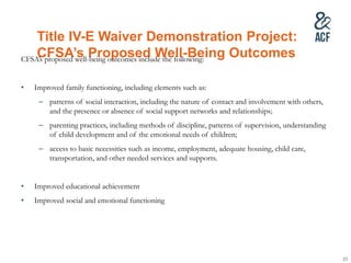 Title IV-E Waiver Demonstration Project:
CFSA’s Proposed Well-Being Outcomes
CFSA’s proposed well-being outcomes include t...