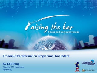 Economic Transformation Programme: An Update

Ku Kok Peng
Director, ETP Investment
PEMANDU
 