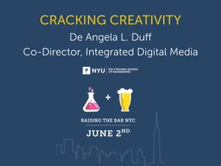 CRACKING CREATIVITY
De Angela L. Duﬀ
Co-Director, Integrated Digital Media
!
!
!
!
 