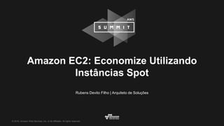 © 2016, Amazon Web Services, Inc. or its Affiliates. All rights reserved.
Rubens Devito Filho | Arquiteto de Soluções
Amazon EC2: Economize Utilizando
Instâncias Spot
 