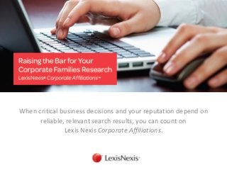 When critical business decisions and your reputation depend on reliable, relevant search results, you can count on 
Lexis Nexis Corporate Affiliations.  