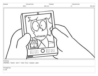 Scene
020
Duration
00:14
Panel
4
Duration
00:02
Dialog
STEVEN: Yeah! and I had this lawyer gem-
Slugging
3.00
 