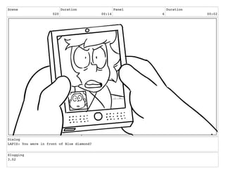 Scene
020
Duration
00:14
Panel
6
Duration
00:02
Dialog
LAPIS: You were in front of Blue diamond?
Slugging
3.02
 