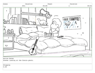 Scene
003
Duration
00:08
Panel
1
Duration
00:02
Action Notes
Steven looking at the Connie photo.
Slugging
0.08
 