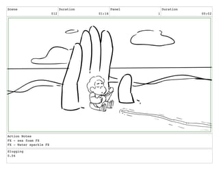 Scene
012
Duration
01:16
Panel
1
Duration
00:02
Action Notes
FX - sea foam FX
FX - Water sparkle FX
Slugging
0.04
 