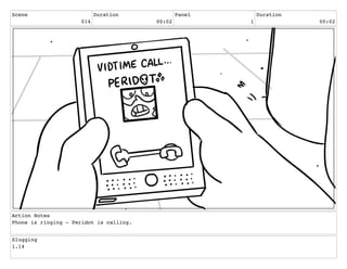 Scene
014
Duration
00:02
Panel
1
Duration
00:02
Action Notes
Phone is ringing - Peridot is calling.
Slugging
1.14
 