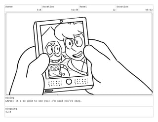 Scene
016
Duration
01:06
Panel
12
Duration
00:02
Dialog
LAPIS: It's so good to see you! I'm glad you're okay.
Slugging
4.14
 