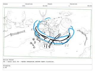 Scene
153
Duration
01:02
Panel
1
Duration
00:02
Action Notes
FX - water wall FX - WATER THRASHING AROUND BARN clockwise.
Slugging
2.08
 