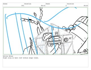 Scene
155
Duration
00:12
Panel
2
Duration
00:02
Action Notes
Right wing on barn roof statue snaps loose.
 